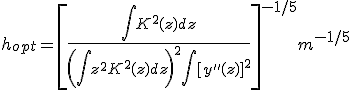 h_{opt}=\[ \frac{\int{K^2(z)dz}}{ \(\int{z^2K^2(z)dz} \)^2 \int{\[y''(z)\]^2}   }\]^{-1/5} m^{-1/5} 